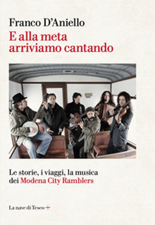 E alla meta arriviamo cantando. Le storie, i viaggi, la musica dei Modena City Ramblers - Librerie.coop E alla meta arriviamo cantando. Le storie, i viaggi, la musica dei Modena City Ramblers - Librerie.coop