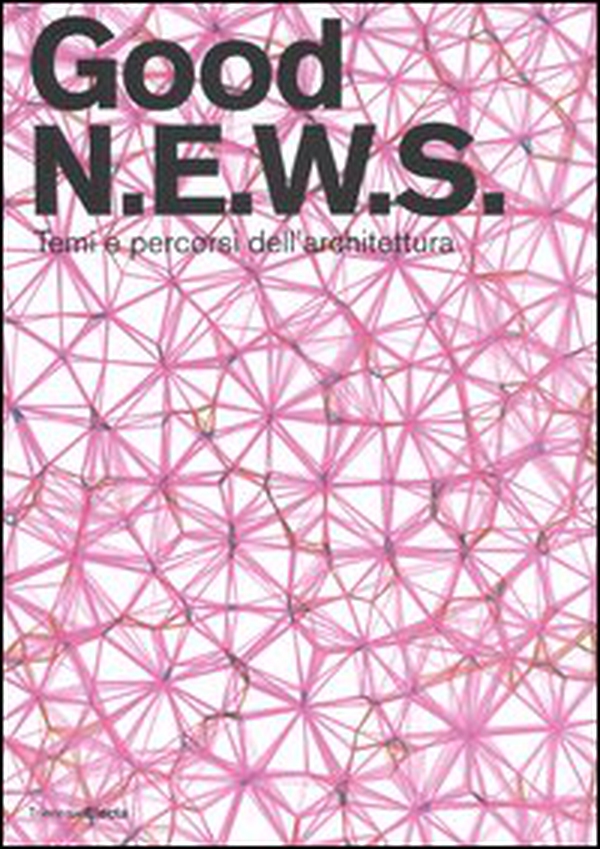 Good N.E.W.S. Temi e percorsi dell'architettura. Catalogo della mostra (Milano, 16 maggio-20 agosto 2006) - Librerie.coop Good N.E.W.S. Temi e percorsi dell'architettura. Catalogo della mostra (Milano, 16 maggio-20 agosto 2006) - Librerie.coop