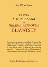 La vita straordinaria di Helena Petrovna Blavatsky - Librerie.coop