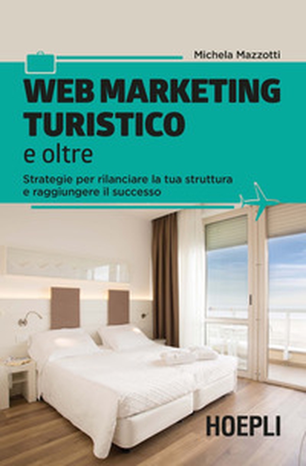 Web marketing turistico e oltre. Strategie per rilanciare la tua struttura e raggiungere il successo - Librerie.coop Web marketing turistico e oltre. Strategie per rilanciare la tua struttura e raggiungere il successo - Librerie.coop
