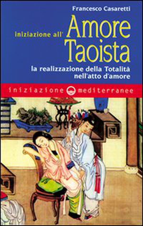 Iniziazione all'amore taoista. La realizzazione della totalità nell'atto dell'amore - Librerie.coop Iniziazione all'amore taoista. La realizzazione della totalità nell'atto dell'amore - Librerie.coop