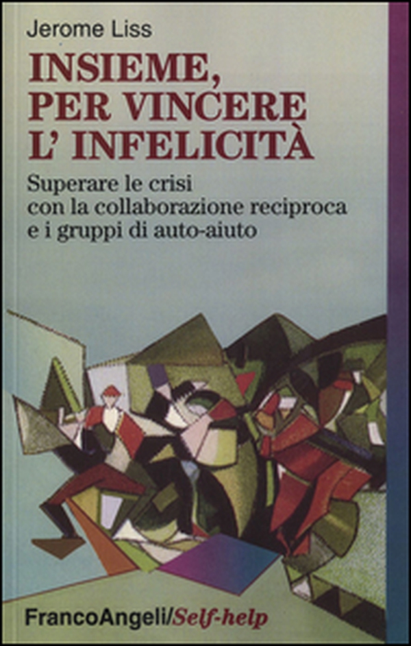 Insieme, per vincere l'infelicità. Superare le crisi con la collaborazione reciproca e i gruppi di auto-aiuto - Librerie.coop Insieme, per vincere l'infelicità. Superare le crisi con la collaborazione reciproca e i gruppi di auto-aiuto - Librerie.coop