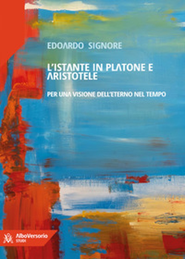 L'istante in Platone e Aristotele. Per una visione dell'eterno nel tempo - Librerie.coop L'istante in Platone e Aristotele. Per una visione dell'eterno nel tempo - Librerie.coop