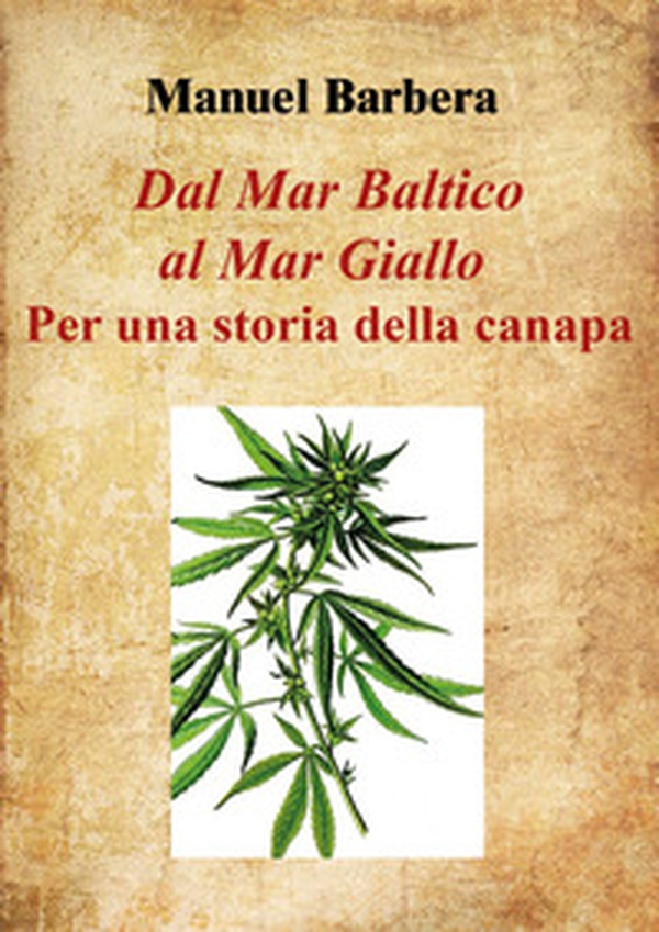 Dal Mar Baltico al Mar Giallo: per una storia della canapa - Librerie.coop Dal Mar Baltico al Mar Giallo: per una storia della canapa - Librerie.coop