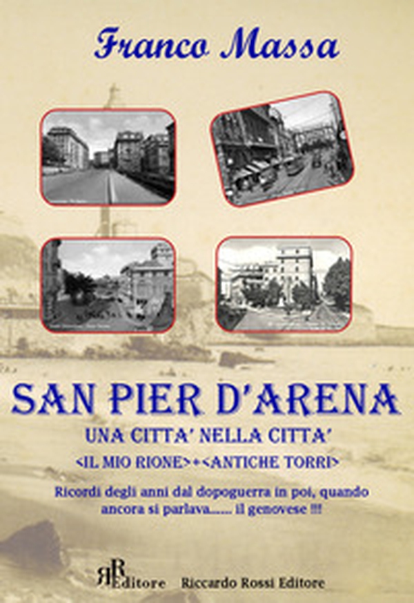 San Pier d'Arena. Una città nella città. «Il mio rione». «Antiche torri». Ricordi degli anni dal dopoguerra in poi, quando ancora si parlava... il genovese!!! - Librerie.coop San Pier d'Arena. Una città nella città. «Il mio rione». «Antiche torri». Ricordi degli anni dal dopoguerra in poi, quando ancora si parlava... il genovese!!! - Librerie.coop