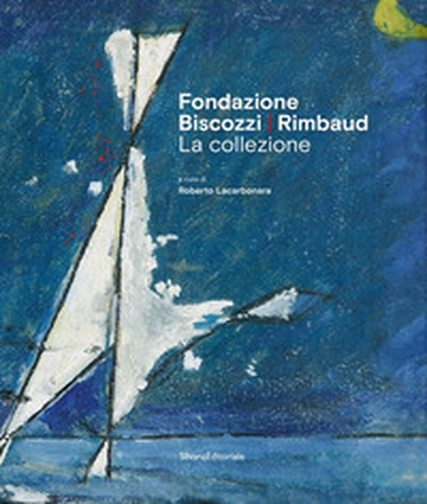 Fondazione Biscozzi Rimbaud. La collezione - Librerie.coop Fondazione Biscozzi Rimbaud. La collezione - Librerie.coop