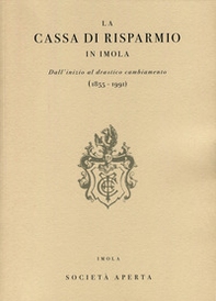 La Cassa di Risparmio in Imola. Dall'inizio al drastico cambiamento (1855-1991) - Librerie.coop