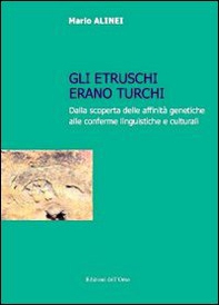 Gli Etruschi erano turchi. Dalla scoperta delle affinità genetiche alle conferme linguistiche e culturali - Librerie.coop