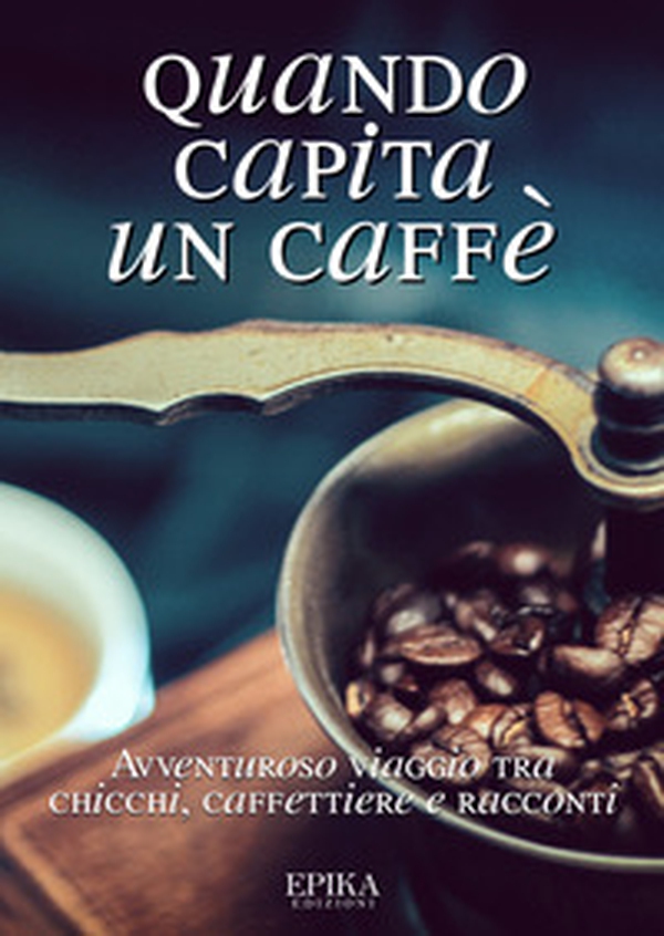 Quando capita un caffé. Avventuroso viaggio tra chicchi, caffettiere e racconti - Librerie.coop Quando capita un caffé. Avventuroso viaggio tra chicchi, caffettiere e racconti - Librerie.coop