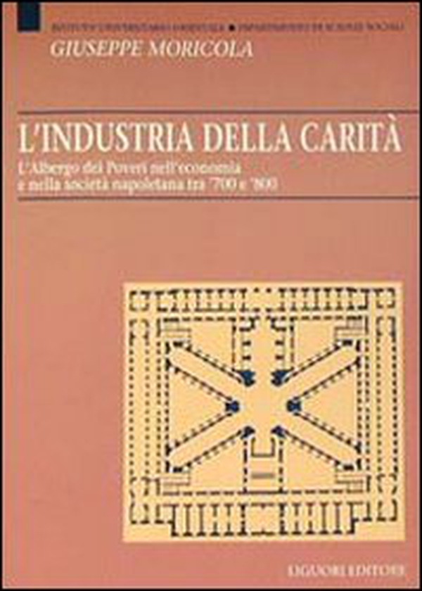 L'industria della carità. L'Albergo dei Poveri nell'economia e nella società tra '700 e '800 - Librerie.coop L'industria della carità. L'Albergo dei Poveri nell'economia e nella società tra '700 e '800 - Librerie.coop