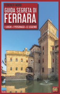 Guida segreta di Ferrara. I luoghi, i personaggi, le leggende - Librerie.coop