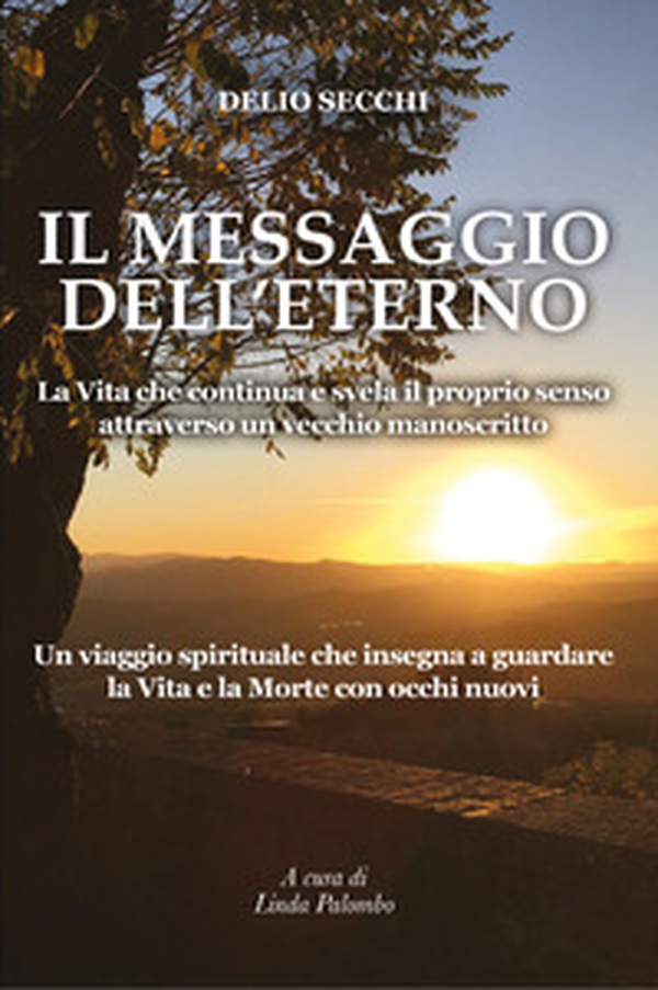 Il messaggio dell'eterno. La vita che continua e svela il proprio senso attraverso un vecchio manoscritto - Librerie.coop Il messaggio dell'eterno. La vita che continua e svela il proprio senso attraverso un vecchio manoscritto - Librerie.coop