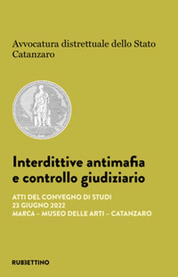 Interdittive antimafia e controllo giudiziario. Atti del Convegno di studi (Catanzaro, 23 giugno 2022) - Librerie.coop Interdittive antimafia e controllo giudiziario. Atti del Convegno di studi (Catanzaro, 23 giugno 2022) - Librerie.coop