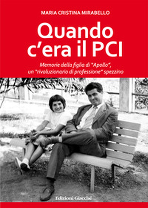 Quando c'era il PCI. Memorie della figlia di «Apollo», un «rivoluzionario di professione» spezzino - Librerie.coop Quando c'era il PCI. Memorie della figlia di «Apollo», un «rivoluzionario di professione» spezzino - Librerie.coop