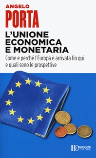 L'unione economica e monetaria. Come e perché l'Europa è arrivata fin qui e quali sono le prospettive - Librerie.coop
