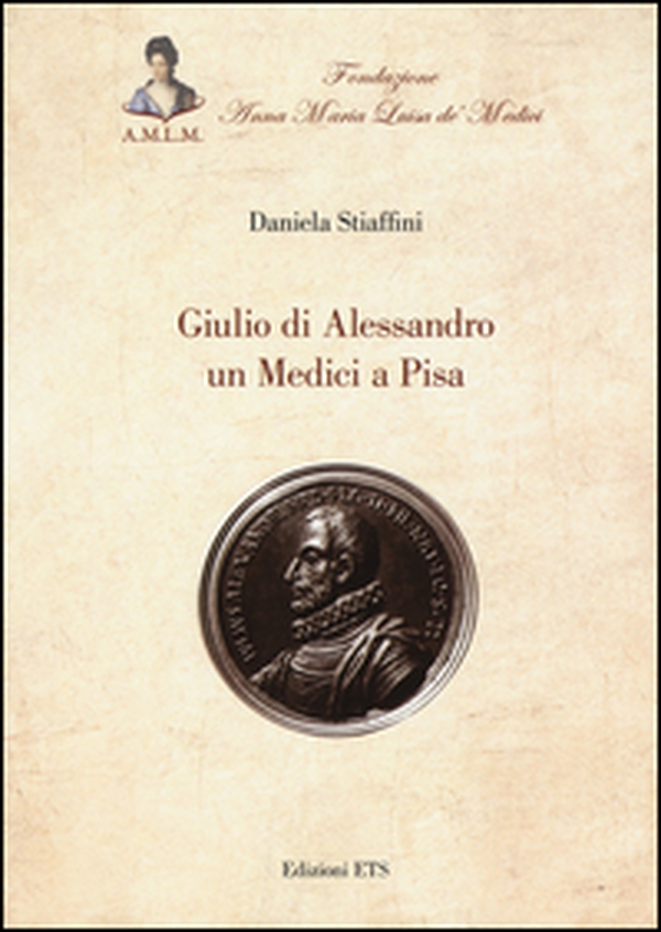 Giulio di Alessandro un Medici a Pisa - Librerie.coop Giulio di Alessandro un Medici a Pisa - Librerie.coop
