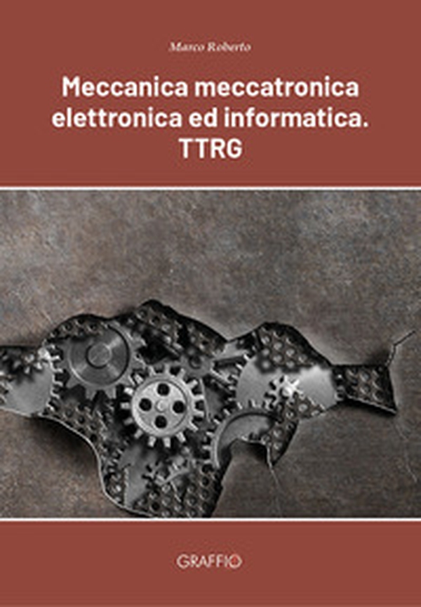 Meccanica meccatronica elettronica ed informatica. TTRG - Librerie.coop Meccanica meccatronica elettronica ed informatica. TTRG - Librerie.coop