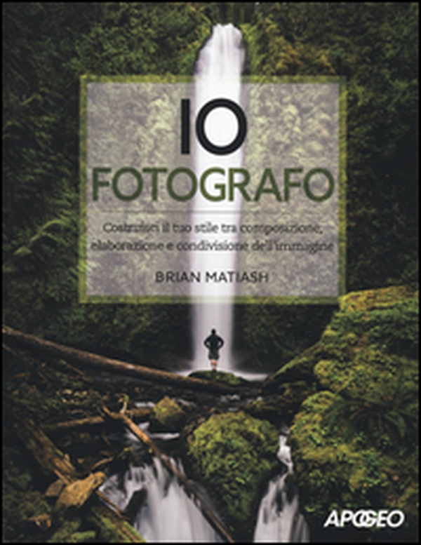 Io fotografo. Costruisci il tuo stile tra composizione, elaborazione e condivisione dell'immagine - Librerie.coop Io fotografo. Costruisci il tuo stile tra composizione, elaborazione e condivisione dell'immagine - Librerie.coop