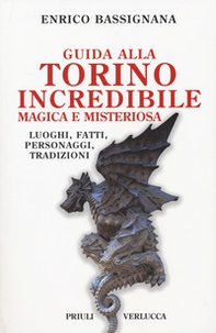 Guida alla Torino incredibile, magica e misteriosa. Luoghi, fatti, personaggi, tradizioni - Librerie.coop