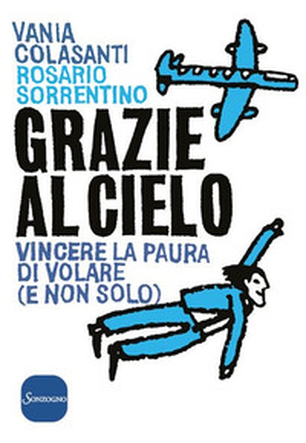 Grazie al cielo. Vincere la paura di volare (e non solo) - Librerie.coop Grazie al cielo. Vincere la paura di volare (e non solo) - Librerie.coop