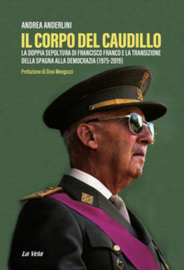 Il corpo del Caudillo. La doppia sepoltura di Francisco Franco e la transizione della Spagna alla democrazia (1975-2019) - Librerie.coop Il corpo del Caudillo. La doppia sepoltura di Francisco Franco e la transizione della Spagna alla democrazia (1975-2019) - Librerie.coop