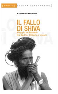 Il fallo di Shiva. Viaggio in Kashmir tra sadhu, chilum e visioni - Librerie.coop