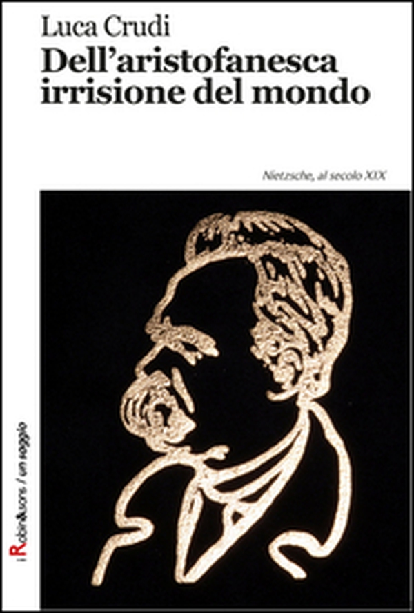 Dell'aristofanesca irrisione del mondo. Nietzsche, al secolo XIX - Librerie.coop Dell'aristofanesca irrisione del mondo. Nietzsche, al secolo XIX - Librerie.coop