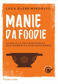 Manie da foodie. Guide alla psicopatologia gastronomica contemporanea - Librerie.coop