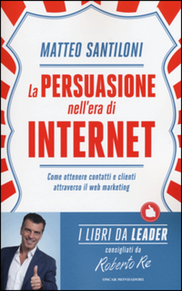 La persuasione nell'era di Internet. Come ottenere contatti e clienti attraverso il web marketing - Librerie.coop La persuasione nell'era di Internet. Come ottenere contatti e clienti attraverso il web marketing - Librerie.coop