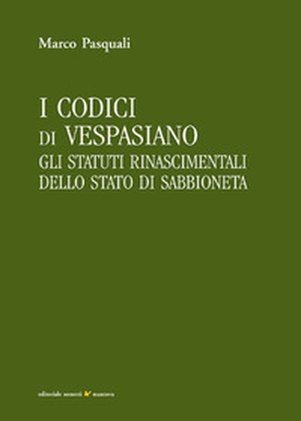I codici di Vespasiano. Gli statuti rinascimentali dello stato di Sabbioneta - Librerie.coop I codici di Vespasiano. Gli statuti rinascimentali dello stato di Sabbioneta - Librerie.coop