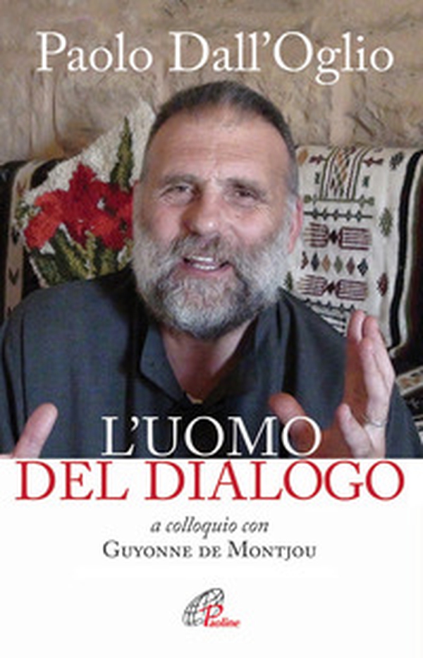 Paolo Dall'Oglio l'uomo del dialogo a colloquio con Guyonne de Montjou - Librerie.coop Paolo Dall'Oglio l'uomo del dialogo a colloquio con Guyonne de Montjou - Librerie.coop