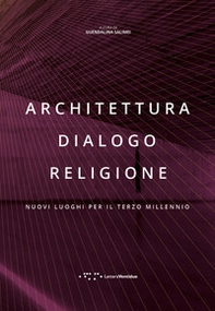 Architettura dialogo religione. Nuovi luoghi per il terzo millennio - Librerie.coop