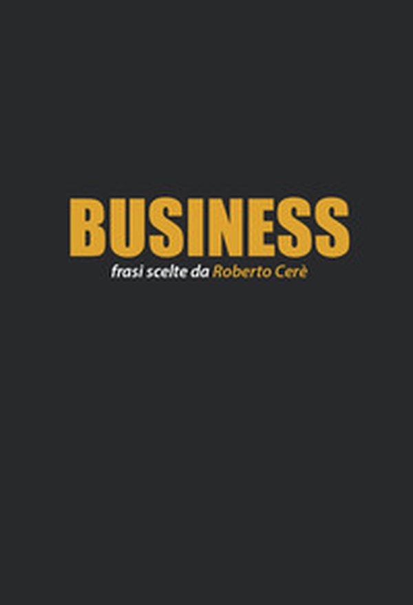 Business. Frasi scelte da Roberto Cerè - Librerie.coop Business. Frasi scelte da Roberto Cerè - Librerie.coop