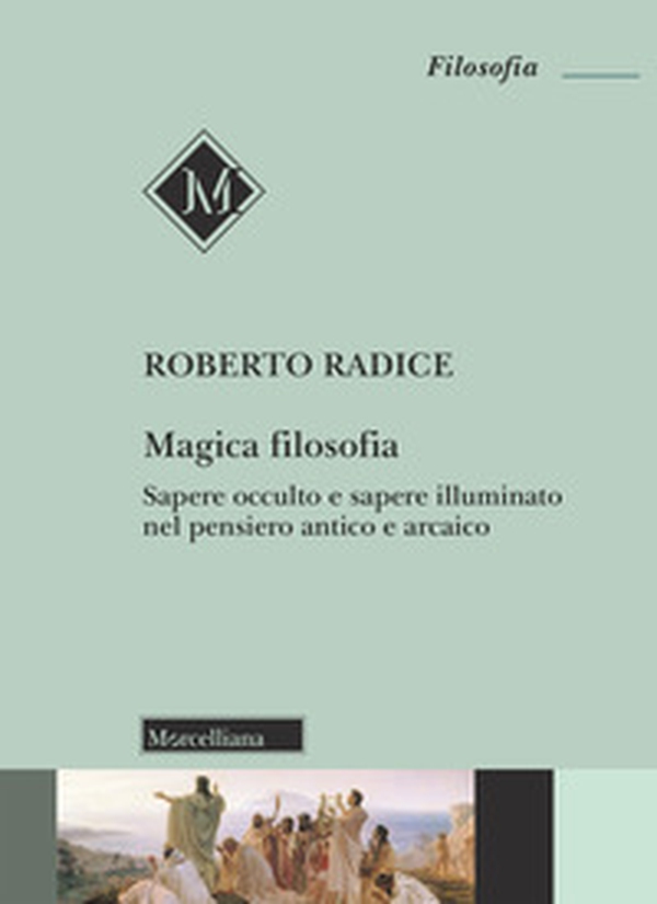 Magica filosofia. Sapere occulto e sapere illuminato nel pensiero antico e arcaico - Librerie.coop Magica filosofia. Sapere occulto e sapere illuminato nel pensiero antico e arcaico - Librerie.coop