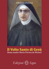 Il volto santo di Gesù. Beata madre Maria Pierina de Micheli - Librerie.coop