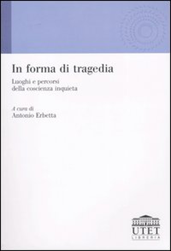 In forma di tragedia. Luoghi e percorsi della coscienza inquieta - Librerie.coop In forma di tragedia. Luoghi e percorsi della coscienza inquieta - Librerie.coop