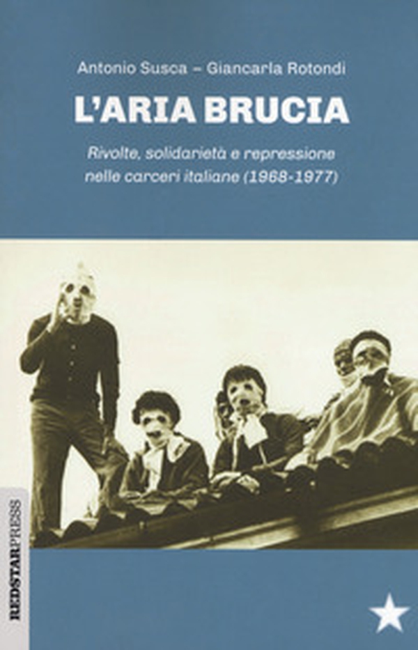 L'aria brucia. Rivolte, solidarietà e repressione nelle carceri italiane (1968-1977) - Librerie.coop L'aria brucia. Rivolte, solidarietà e repressione nelle carceri italiane (1968-1977) - Librerie.coop