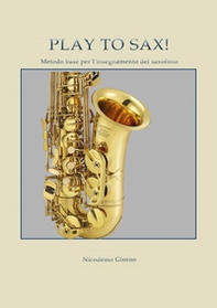 Play to sax. Metodo base per l'insegnamento del saxofono - Librerie.coop
