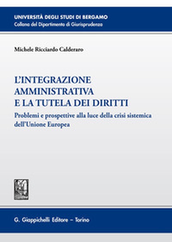 L'integrazione amministrativa e la tutela dei diritti. Problemi e prospettive alla luce della crisi sistemica dell'Unione Europea - Librerie.coop L'integrazione amministrativa e la tutela dei diritti. Problemi e prospettive alla luce della crisi sistemica dell'Unione Europea - Librerie.coop