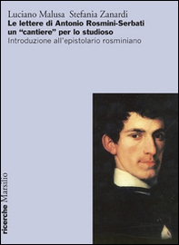 Le lettere di Antonio Rosmini-Serbati un «cantiere» per lo studioso. Introduzione all'espistolario rosminiano - Librerie.coop