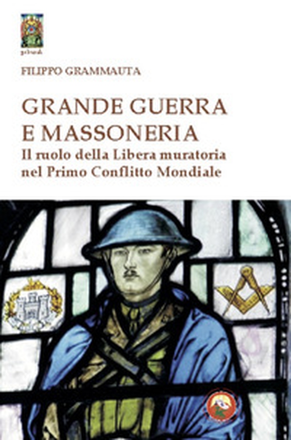 Grande Guerra e massoneria. Il ruolo della Libera muratoria nel primo conflitto mondiale - Librerie.coop Grande Guerra e massoneria. Il ruolo della Libera muratoria nel primo conflitto mondiale - Librerie.coop