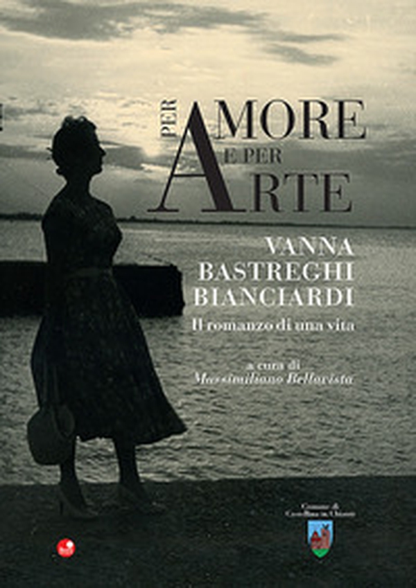 Per amore e per arte. Vanna Bastreghi Bianciardi. Il romanzo di una vita - Librerie.coop Per amore e per arte. Vanna Bastreghi Bianciardi. Il romanzo di una vita - Librerie.coop