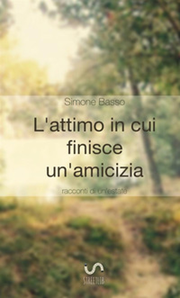 L'attimo in cui finisce un'amicizia. Racconti di un'estate - Librerie.coop L'attimo in cui finisce un'amicizia. Racconti di un'estate - Librerie.coop