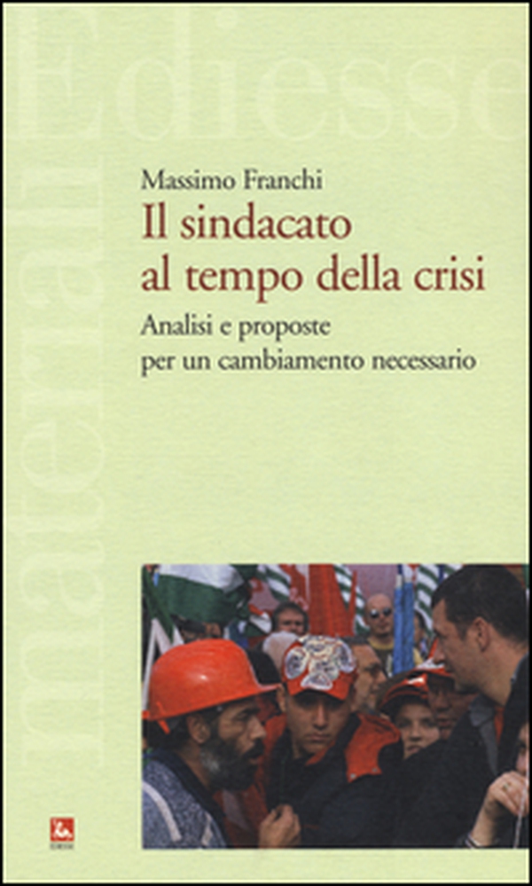 Il sindacato al tempo della crisi. Analisi e proposte per un cambiamento necessario - Librerie.coop Il sindacato al tempo della crisi. Analisi e proposte per un cambiamento necessario - Librerie.coop