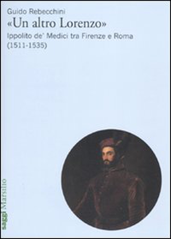«Un altro Lorenzo». Ippolito de' Medici tra Firenze e Roma (1511-1535) - Librerie.coop «Un altro Lorenzo». Ippolito de' Medici tra Firenze e Roma (1511-1535) - Librerie.coop
