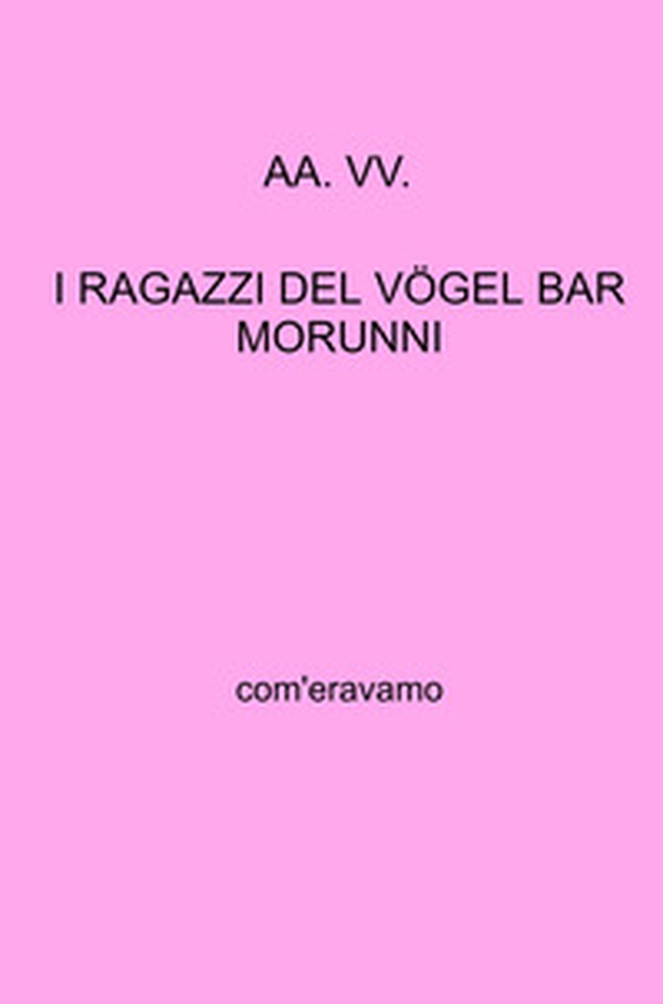 I ragazzi del Vogel Bar Morunni. Com'eravamo - Librerie.coop I ragazzi del Vogel Bar Morunni. Com'eravamo - Librerie.coop