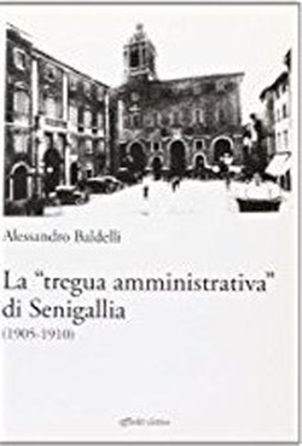 La «tregua amministrativa» di Senigallia (1905-1910) - Librerie.coop La «tregua amministrativa» di Senigallia (1905-1910) - Librerie.coop
