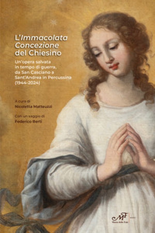 L'Immacolata Concezione del Chiesino. Un'opera salvata in tempo di guerra, da San Casciano a Sant'Andrea in Percussina (1944-2024) - Librerie.coop L'Immacolata Concezione del Chiesino. Un'opera salvata in tempo di guerra, da San Casciano a Sant'Andrea in Percussina (1944-2024) - Librerie.coop