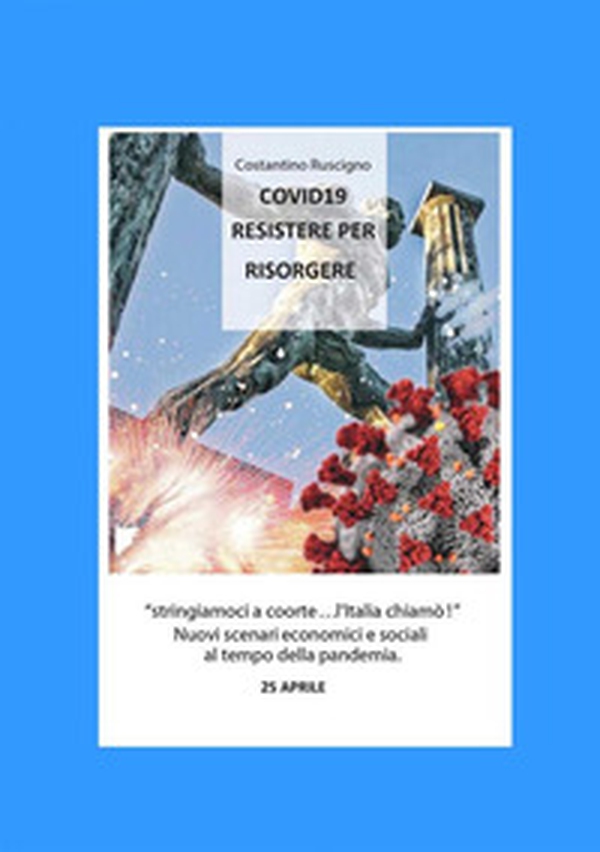 Covid-19. Resistere per risorgere. Stringiamoci a coorte... l'Italia chiamò - Librerie.coop Covid-19. Resistere per risorgere. Stringiamoci a coorte... l'Italia chiamò - Librerie.coop
