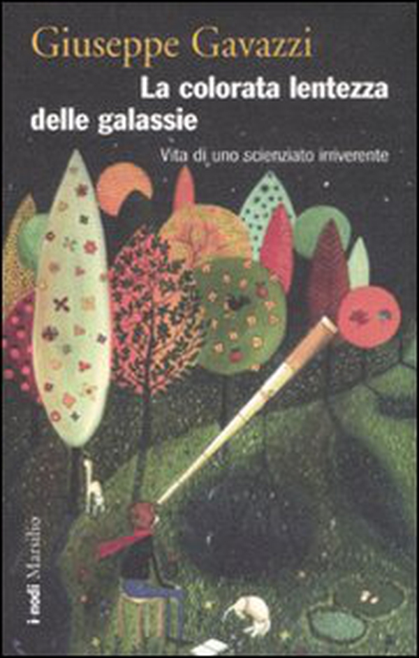 La colorata lentezza delle galassie. Vita di uno scienziato irriverente - Librerie.coop La colorata lentezza delle galassie. Vita di uno scienziato irriverente - Librerie.coop